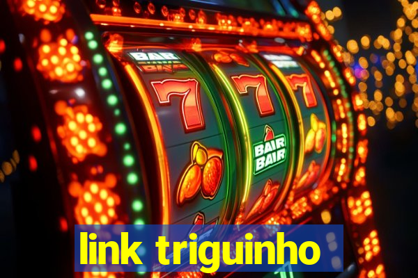 link triguinho